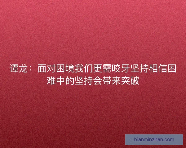 谭龙：面对困境我们更需咬牙坚持相信困难中的坚持会带来突破