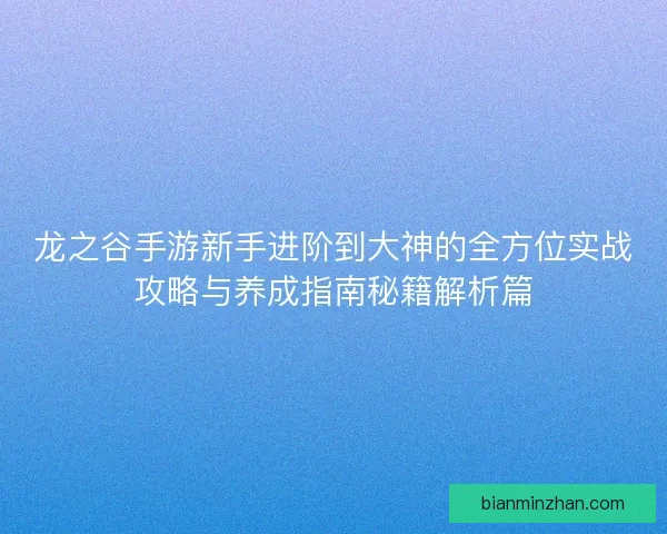 龙之谷手游新手进阶到大神的全方位实战攻略与养成指南秘籍解析篇